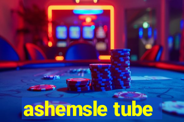 ashemsle tube